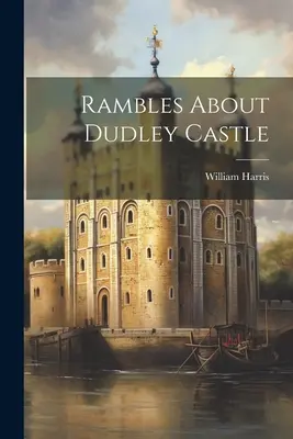 Rambles despre Castelul Dudley - Rambles About Dudley Castle