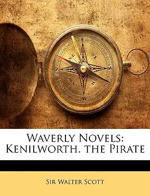 Romanele Waverly: Kenilworth. Piratul - Waverly Novels: Kenilworth. the Pirate
