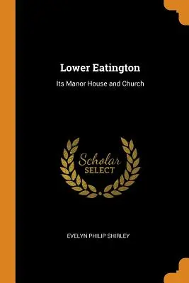 Lower Eatington: Conacul și biserica sa - Lower Eatington: Its Manor House and Church