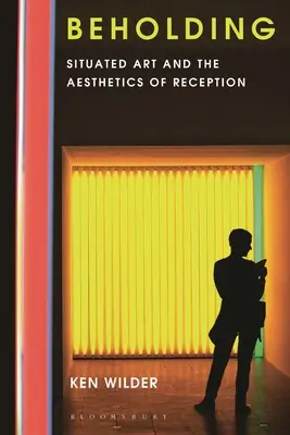 Beholding: Situated Art and the Aesthetics of Reception (Arta situată și estetica receptării) - Beholding: Situated Art and the Aesthetics of Reception