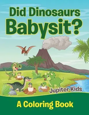 Dinosaurii au avut grijă de copii? (O carte de colorat) - Did Dinosaurs Babysit? (A Coloring Book)