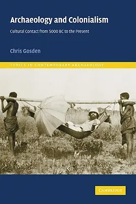 Arheologie și colonialism: Contactul cultural de la 5000 î.Hr. până în prezent - Archaeology and Colonialism: Cultural Contact from 5000 BC to the Present