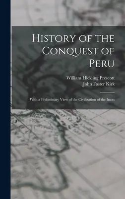 Istoria cuceririi Peru; cu o privire preliminară asupra civilizației incașilor (History of the Conquest of Peru; With a Preliminary View of the Civilization of the Incas) - History of the Conquest of Peru; With a Preliminary View of the Civilization of the Incas