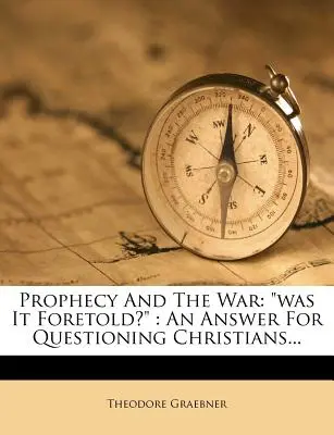 Profeția și războiul: A fost el prezis?: Un răspuns pentru creștinii interogați... - Prophecy and the War: Was It Foretold?: An Answer for Questioning Christians...