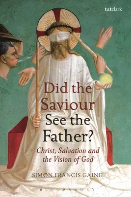 L-a văzut Mântuitorul pe Tatăl? Hristos, mântuirea și viziunea lui Dumnezeu - Did the Saviour See the Father?: Christ, Salvation, and the Vision of God