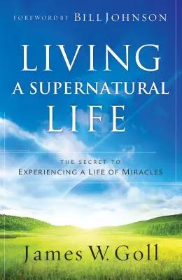Trăind o viață supranaturală: Secretul de a experimenta o viață plină de miracole - Living a Supernatural Life: The Secret to Experiencing a Life of Miracles