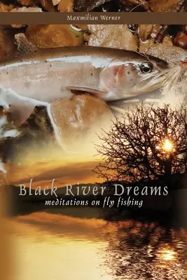 Black River Dreams: Meditații despre pescuitul cu musca - Black River Dreams: Meditations on Fly Fishing