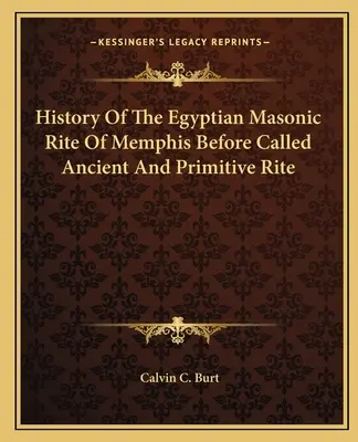 Istoria ritului masonic egiptean de la Memphis, numit înainte rit antic și primitiv - History Of The Egyptian Masonic Rite Of Memphis Before Called Ancient And Primitive Rite