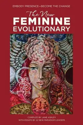 Noua evoluție feminină: Întruparea prezenței - deveniți schimbarea - The New Feminine Evolutionary: Embody Presence-Become the Change