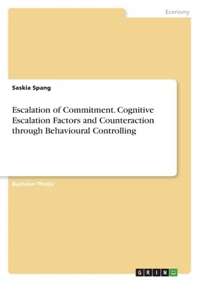 Escaladarea angajamentului. Factori de escaladare cognitivă și contracararea prin control comportamental - Escalation of Commitment. Cognitive Escalation Factors and Counteraction through Behavioural Controlling