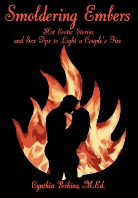 Flăcări încinse: Povești erotice fierbinți și sfaturi sexuale pentru a aprinde focul unui cuplu - Smoldering Embers: Hot Erotic Stories and Sex Tips to Light a Couple's Fire