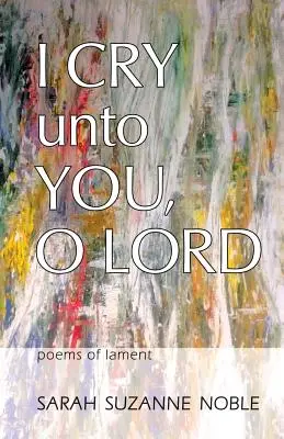 Strig către Tine, Doamne: Poeme de jale - I Cry Unto You, O Lord: Poems of Lament