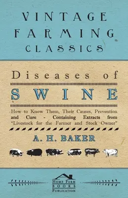 Bolile porcinelor - Cum să le cunoaștem, cauzele, prevenirea și vindecarea lor - conținând extrase din Livestock pentru fermieri și crescători - Diseases of Swine - How to Know Them, Their Causes, Prevention and Cure - Containing Extracts from Livestock for the Farmer and Stock Owner