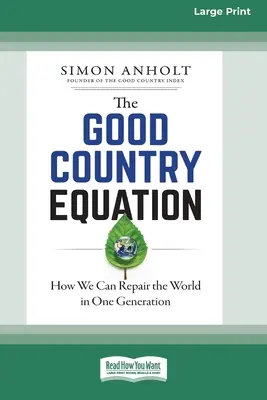 Ecuația țării bune: Cum putem repara lumea într-o singură generație (16pt Large Print Edition) - The Good Country Equation: How We Can Repair the World in One Generation (16pt Large Print Edition)