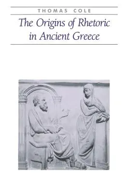 Originile retoricii în Grecia antică (The Origins of Rhetoric in Ancient Greece) - The Origins of Rhetoric in Ancient Greece