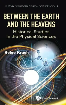 Între Pământ și Ceruri: Studii istorice în științele fizice - Between the Earth and the Heavens: Historical Studies in the Physical Sciences