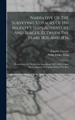 Narrative Of The Surveying Voyages Of His Majesty's Ships Adventure And Beagle, Between The Years 1826 And 1836: Proceedings of the Second Expedition (Procesele celei de-a doua expediții), - Narrative Of The Surveying Voyages Of His Majesty's Ships Adventure And Beagle, Between The Years 1826 And 1836: Proceedings Of The Second Expedition,