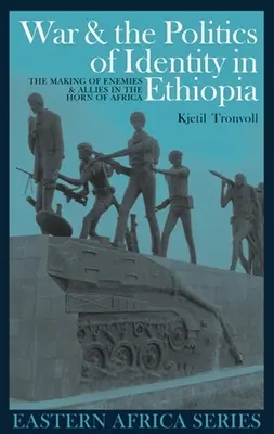 Războiul și politica identității în Etiopia: Crearea de inamici și aliați în Cornul Africii - War and the Politics of Identity in Ethiopia: The Making of Enemies and Allies in the Horn of Africa