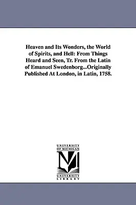 Raiul și minunile sale, lumea spiritelor și iadul: From Things Heard and Seen, Tr. From the Latin of Emanuel Swedenborg...Originally Published At - Heaven and Its Wonders, the World of Spirits, and Hell: From Things Heard and Seen, Tr. From the Latin of Emanuel Swedenborg...Originally Published At