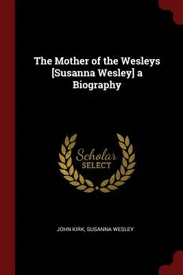 Mama familiei Wesley [Susanna Wesley] o biografie - The Mother of the Wesleys [Susanna Wesley] a Biography
