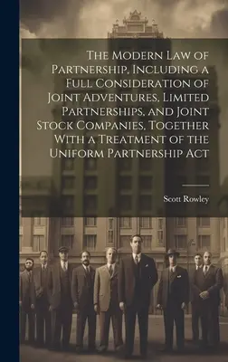 Legea modernă a parteneriatului, inclusiv o examinare completă a aventurilor comune, a parteneriatelor limitate și a societăților pe acțiuni, împreună cu un tr - The Modern law of Partnership, Including a Full Consideration of Joint Adventures, Limited Partnerships, and Joint Stock Companies, Together With a Tr