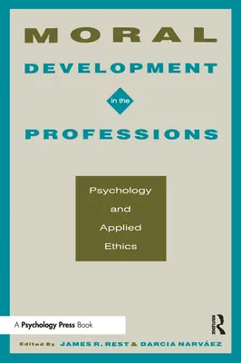 Moral Development in the Professions (Dezvoltarea morală în profesii): Psihologie și etică aplicată - Moral Development in the Professions: Psychology and Applied Ethics