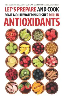 Să pregătim și să gătim câteva mâncăruri apetisante bogate în antioxidanți: Cei mai buni antioxidanți pe care îi puteți obține din rețete delicioase! - Let's Prepare and Cook Some Mouthwatering Dishes Rich in Antioxidants: The Best Antioxidants You Can Get from Delicious Recipes!