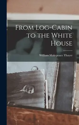 De la Log-Cabin la Casa Albă - From Log-Cabin to the White House