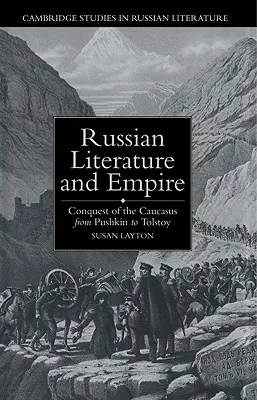 Literatura rusă și imperiul: Cucerirea Caucazului de la Pușkin la Tolstoi - Russian Literature and Empire: Conquest of the Caucasus from Pushkin to Tolstoy
