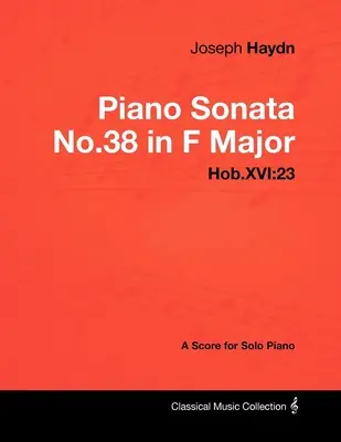 Joseph Haydn - Sonata pentru pian nr.38 în Fa major - Hob.XVI: 23 - Partitura pentru pian solo - Joseph Haydn - Piano Sonata No.38 in F Major - Hob.XVI: 23 - A Score for Solo Piano