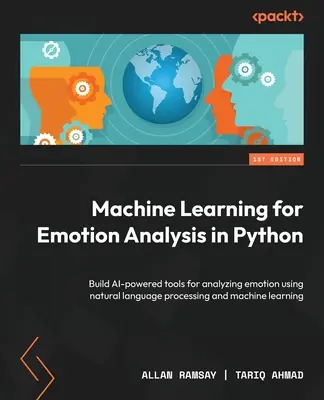 Machine Learning pentru analiza emoțiilor în Python: Construiți instrumente bazate pe inteligență artificială pentru analizarea emoțiilor utilizând procesarea limbajului natural și învățarea automată - Machine Learning for Emotion Analysis in Python: Build AI-powered tools for analyzing emotion using natural language processing and machine learning