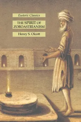 Spiritul Zoroastrianismului: Clasici Esoterici - The Spirit of Zoroastrianism: Esoteric Classics