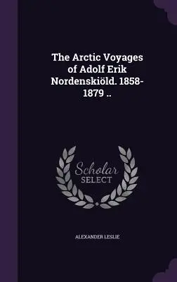 Călătoriile arctice ale lui Adolf Erik Nordenskild. 1858-1879 .. - The Arctic Voyages of Adolf Erik Nordenskild. 1858-1879 ..