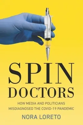 Spin Doctors: Cum mass-media și politicienii au diagnosticat greșit pandemia Covid-19 - Spin Doctors: How Media and Politicians Misdiagnosed the Covid-19 Pandemic