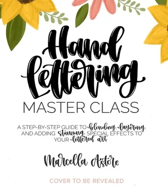 Hand Lettering Master Class: Un ghid pas cu pas pentru amestecarea, stratificarea și adăugarea de efecte speciale uimitoare la arta dvs. literelor - Hand Lettering Master Class: A Step-By-Step Guide to Blending, Layering and Adding Stunning Special Effects to Your Lettered Art