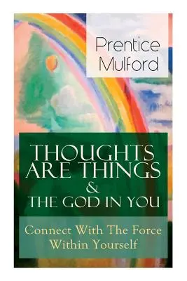 Gândurile sunt lucruri & Dumnezeul din tine - Conectează-te cu forța din tine: Cum să te regăsești cu puterea ta interioară - Thoughts Are Things & The God In You - Connect With The Force Within Yourself: How to Find With Your Inner Power