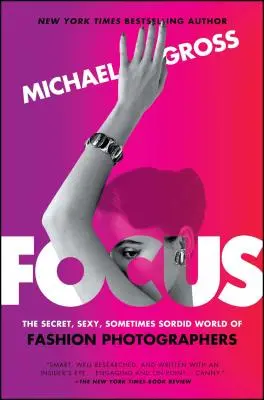 Focus: Lumea secretă, sexy, uneori sordidă a fotografilor de modă - Focus: The Secret, Sexy, Sometimes Sordid World of Fashion Photographers