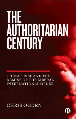 Secolul autoritarismului: Ascensiunea Chinei și dispariția ordinii internaționale liberale - The Authoritarian Century: China's Rise and the Demise of the Liberal International Order
