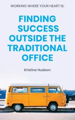 Working Where Your Heart Is: Găsirea succesului în afara biroului tradițional - Working Where Your Heart Is: Finding Success Outside The Traditional Office