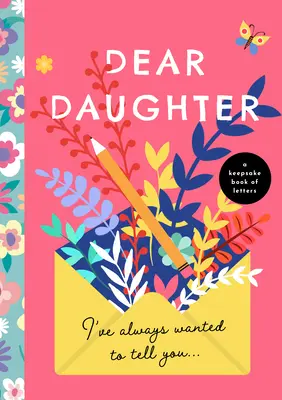Dragă fiică, întotdeauna am vrut să-ți spun: A Keepsake Book of Letters - Dear Daughter, I've Always Wanted to Tell You: A Keepsake Book of Letters