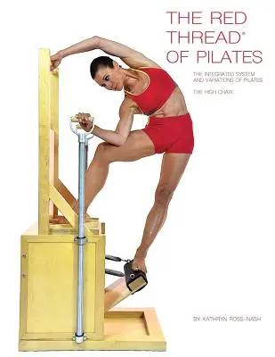 The Red Thread of Pilates Sistemul integrat și variațiile Pilates - Scaunul înalt: Scaunul înalt - The Red Thread of Pilates The Integrated System and Variations of Pilates - The High Chair: The High Chair