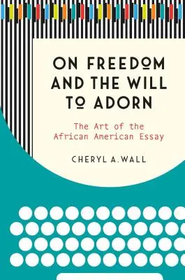 On Freedom and the Will to Adorn: Arta eseului afro-american - On Freedom and the Will to Adorn: The Art of the African American Essay