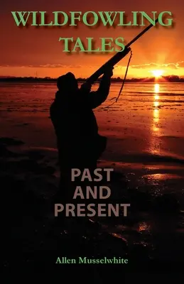 Povești despre pescuitul sălbatic trecut și prezent - Wildfowling Tales Past and Present