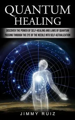 Vindecarea cuantică: Descoperă Puterea Autovindecării și Legile Cuanticului (Trecerea prin Ochiul Acului Spre Autoactualizare) - Quantum Healing: Discover The Power Of Self-healing And Laws Of Quantum (Passing Through The Eye Of The Needle Into Self-actualization)
