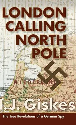 London Calling North Pole: Adevăratele dezvăluiri ale unui spion german - London Calling North Pole: The True Revelations of a German Spy