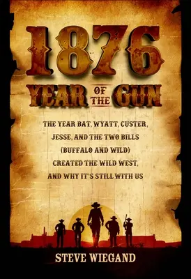 1876: Anul pistolului: The Year Bat, Wyatt, Custer, Jesse, and the Two Bills (Buffalo and Wild) Created the Wild West, and Why It's Still wit - 1876: Year of the Gun: The Year Bat, Wyatt, Custer, Jesse, and the Two Bills (Buffalo and Wild) Created the Wild West, and Why It's Still wit