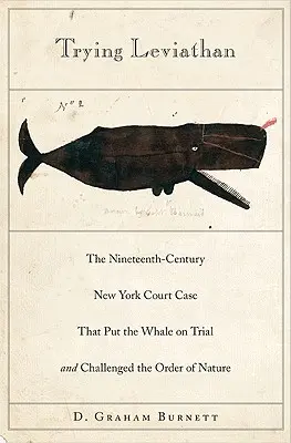 Procesul Leviathan: Cazul din secolul al XIX-lea al Curții din New York care a judecat balena și a contestat ordinea naturii - Trying Leviathan: The Nineteenth-Century New York Court Case That Put the Whale on Trial and Challenged the Order of Nature