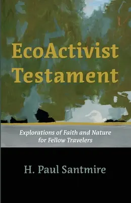 Testamentul ecoactivist: Explorări ale credinței și naturii pentru tovarășii de călătorie - Ecoactivist Testament: Explorations of Faith and Nature for Fellow Travelers