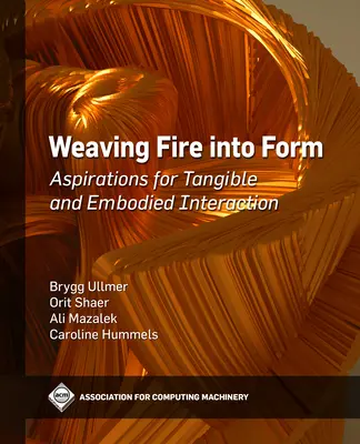 Țesând focul în formă: Aspirații pentru interacțiunea tangibilă și întrupată - Weaving Fire Into Form: Aspirations for Tangible and Embodied Interaction