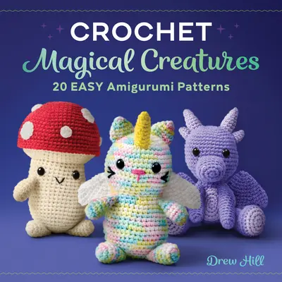 Creaturi magice croșetate: 20 de modele Amigurumi ușoare - Crochet Magical Creatures: 20 Easy Amigurumi Patterns